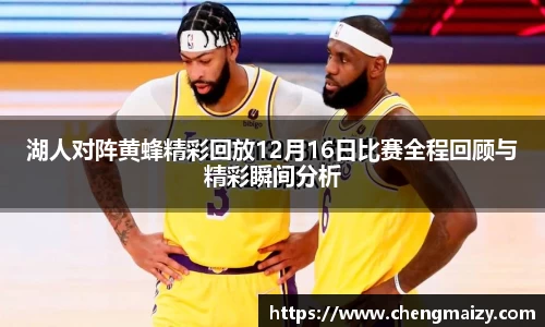湖人对阵黄蜂精彩回放12月16日比赛全程回顾与精彩瞬间分析